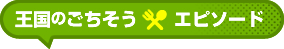 王国のごちそうエピソード