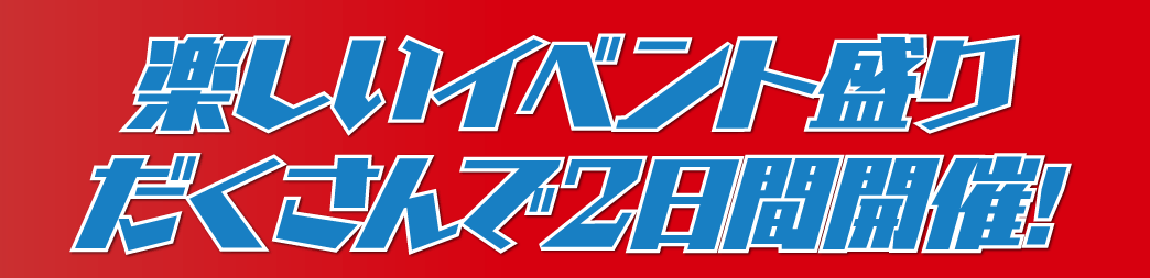 楽しいイベント盛りだくさんで２日間開催！