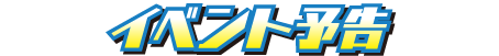 イベント予告　第１弾!!